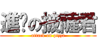 進擊の披薩君 (attack on pizza)