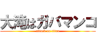 大滝はガバマンコ (attack on titan)