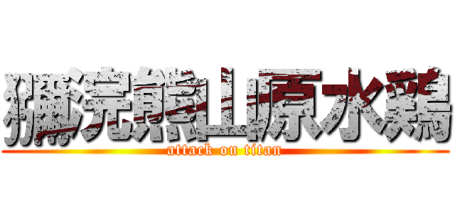 獼浣熊山原水鶏 (attack on titan)