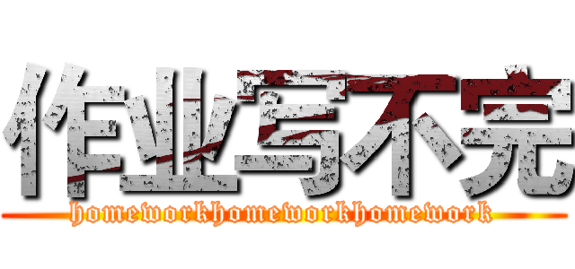 作业写不完 (homeworkhomeworkhomework)
