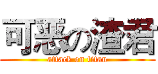 可恶の渣君 (attack on titan)