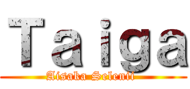 Ｔａｉｇａ (Aisaka Selenii )