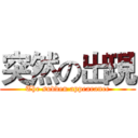 突然の出現 (The sudden appearance)