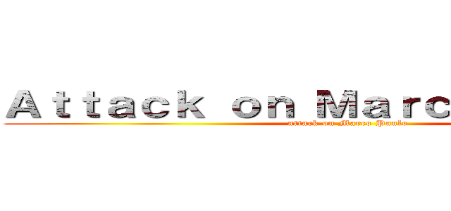 Ａｔｔａｃｋ ｏｎ Ｍａｒｃｏ Ｐａｕｌｌｏ (attack on Marco Paulo)