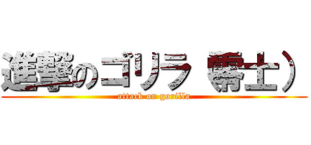 進撃のゴリラ（零士） (attack on gorilla)