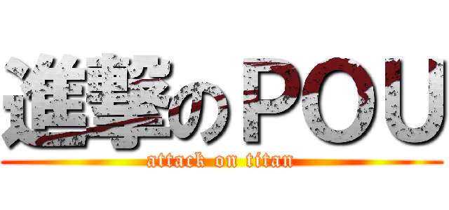 進撃のＰＯＵ (attack on titan)