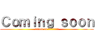 Ｃｏｍｉｎｇ ｓｏｏｎ (attack on Ｋａｎｅｍａｔｓｕ)