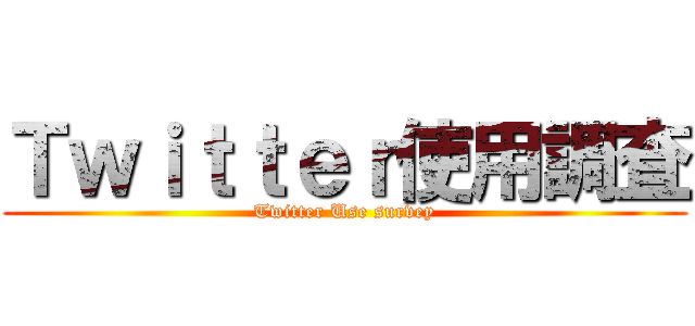 Ｔｗｉｔｔｅｒ使用調査 (Twitter Use survey)