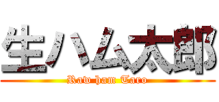 生ハム太郎 (Raw ham Taro)
