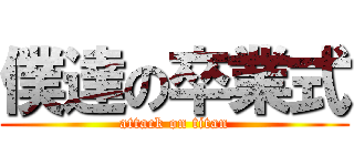 僕達の卒業式 (attack on titan)