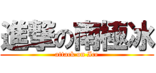 進撃の南極冰 (attack on Ice)