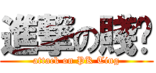 進撃の賤婷 (attack on PK Ting)