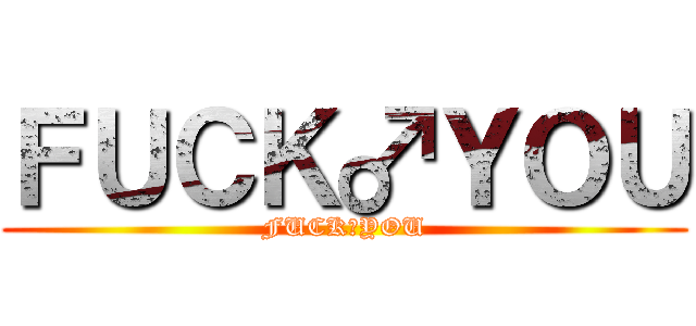 ＦＵＣＫ♂ＹＯＵ (FUCK♂YOU)