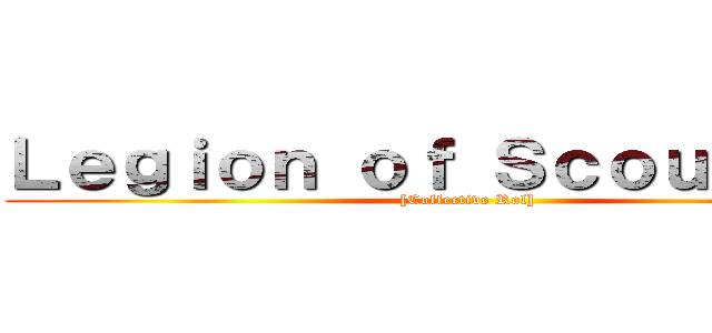 Ｌｅｇｉｏｎ ｏｆ Ｓｃｏｕｔｉｎｇ  ([Collective Rol])