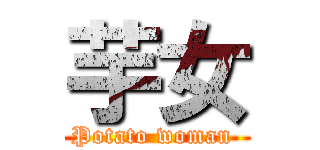 芋女 (Potato woman )