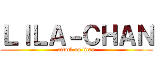 ＬＩＬＡ－ＣＨＡＮ (attack on titan)