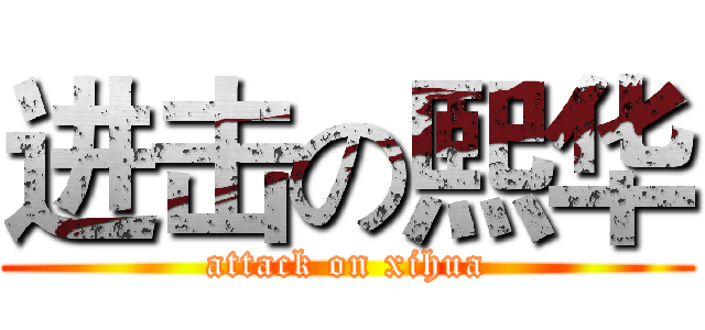 进击の熙华 (attack on xihua)