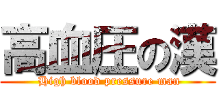 高血圧の漢 ( High blood pressure man)