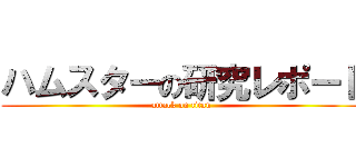 ハムスターの研究レポート (attack on titan)
