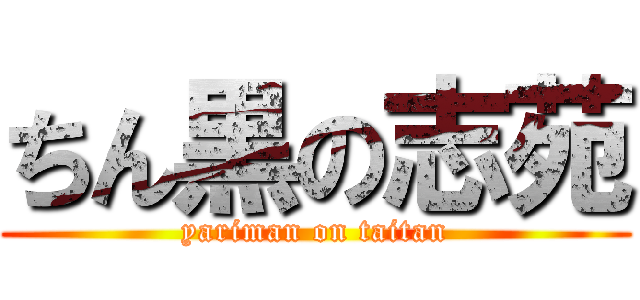 ちん黒の志苑 (yariman on taitan)