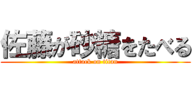 佐藤が砂糖をたべる (attack on titan)