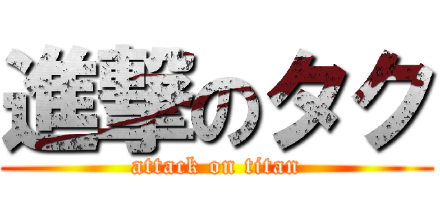 進撃のタク (attack on titan)
