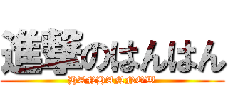 進撃のはんはん (HANHANNOW)