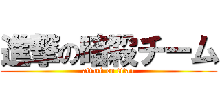 進撃の暗殺チーム (attack on titan)