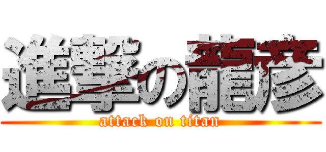 進撃の龍彦 (attack on titan)