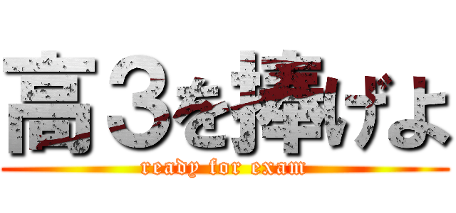 高３を捧げよ (ready for exam)