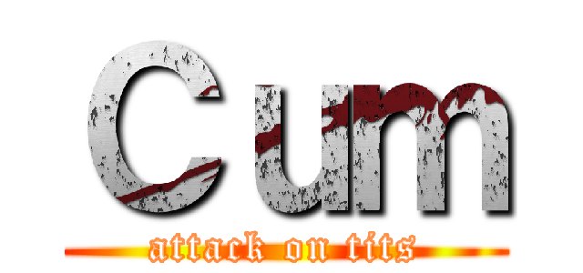 Ｃｕｍ (attack on tits)