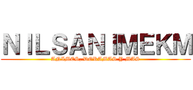 ＮＩＬＳＡＮＩＭＥＫＭ (ANIMES, DORAMAS Y MAS)