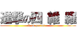 進撃の四 維 羅 (I am genius  .)