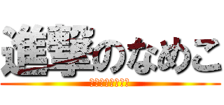 進撃のなめこ (新八長期寄宿中。)