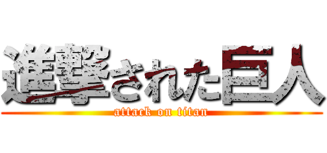 進撃された巨人 (attack on titan)