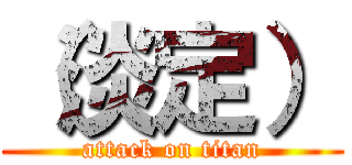 （淡定） (attack on titan)