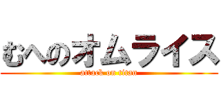 むへのオムライス (attack on titan)