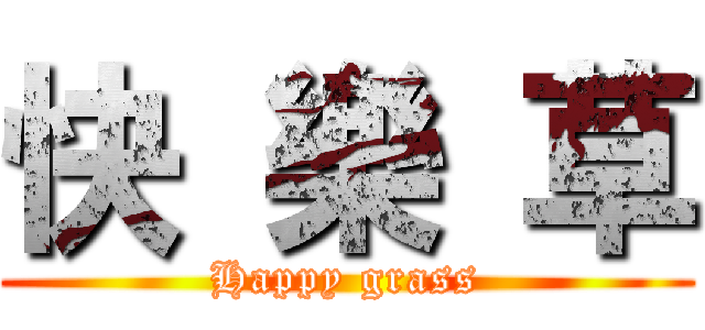 快 樂 草 (Happy grass)