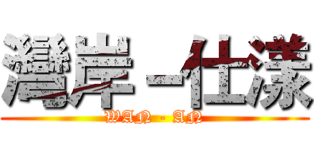 灣岸－仕漾 (WAN - AN)