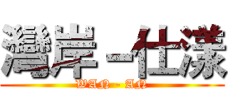 灣岸－仕漾 (WAN - AN)