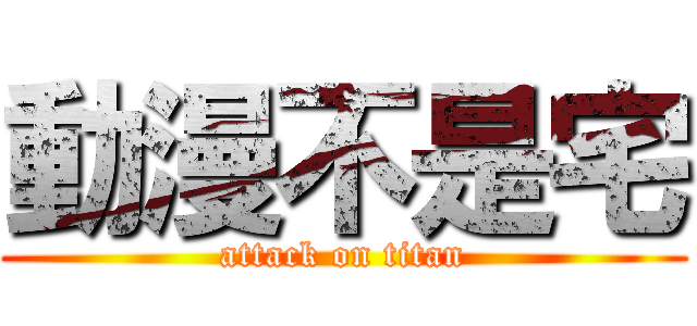 動漫不是宅 (attack on titan)