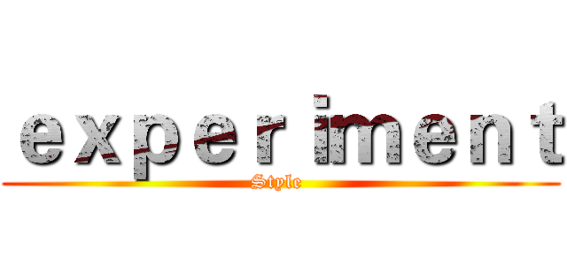 ｅｘｐｅｒｉｍｅｎｔ (Style )