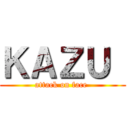 ＫＡＺＵ  (attack on face )