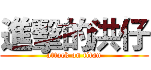 進擊的洪仔 (attack on titan)