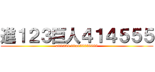 進１２３巨人４１４５５５ (att1234 titan58258888)