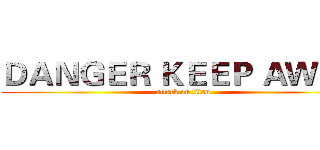 ＤＡＮＧＥＲ ＫＥＥＰ ＡＷＡＹ (attack on titan)