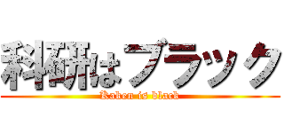 科研はブラック (Kaken is black)