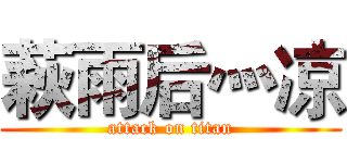 萩雨后灬凉 (attack on titan)
