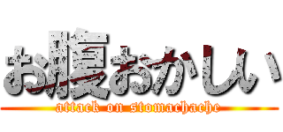 お腹おかしい (attack on stomachache)