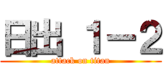 日出 １ー２ (attack on titan)